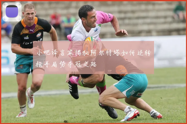 小吧译言家揭秘阿尔特塔如何逆转枪手局势夺冠之路